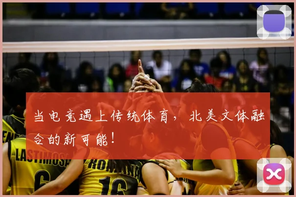当电竞遇上传统体育,北美文体融合的新可能!