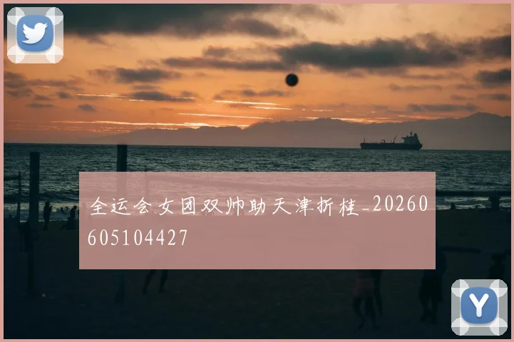 全运会女团双帅助天津折桂_20260605104427
