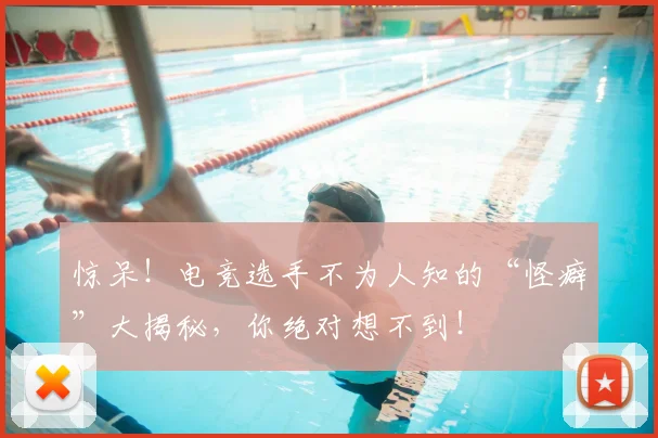 惊呆!电竞选手不为人知的“怪癖”大揭秘,你绝对想不到!