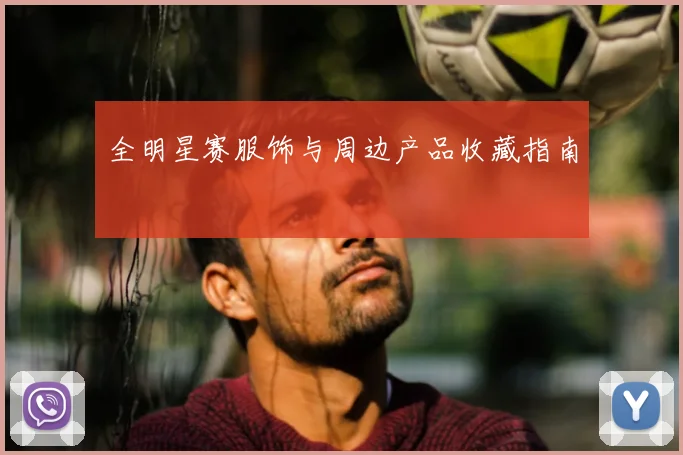 全明星赛服饰与周边产品收藏指南