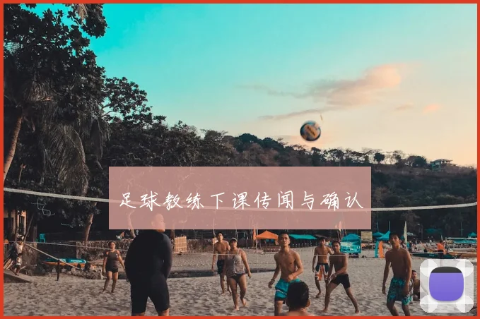 足球教练下课传闻与确认