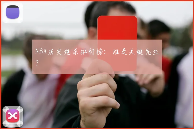 NBA历史绝杀排行榜：谁是关键先生？